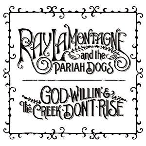 God Willin' & The Creek Don't Rise by Ray LaMontagne