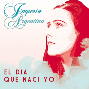 El Día Que Nací Yo by Imperio Argentina