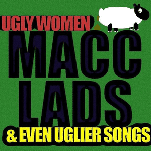 Ugly Women & Even Uglier Songs by The Macc Lads