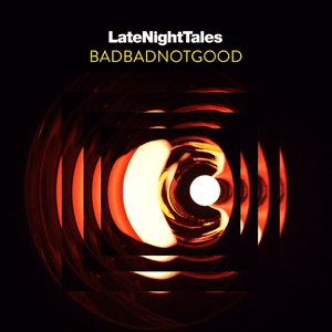 Late Night Tales: BADBADNOTGOOD by Delegation