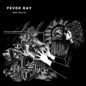 When I Grow Up by Fever Ray