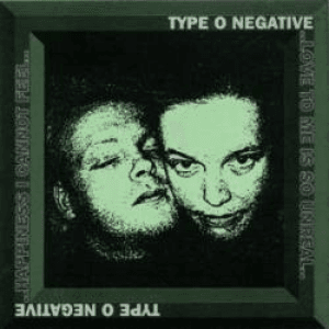 Love To Me Is So Unreal... Happiness I Cannot Feel by Type O Negative