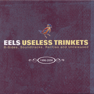 Useless Trinkets-B Sides, Soundtracks, Rarieties and Unreleased 1996-2006 by EELS