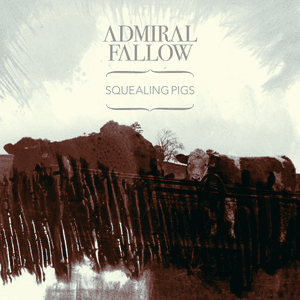Squealing Pigs - Single by Admiral Fallow