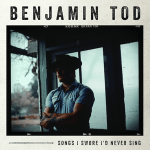 Songs I Swore I'd Never Sing by Benjamin Tod