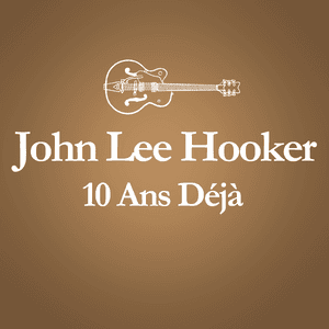 2001 – 2011 : 10 Ans Déjà... (Album Anniversaire Des 10 Ans Du Décès De John Lee Hooker) by John Lee Hooker