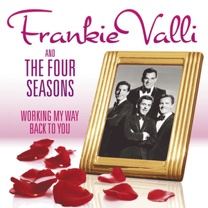 Working My Way Back To You - The Frankie Valli & The Four Seasons Collection by Frankie Valli & The Four Seasons