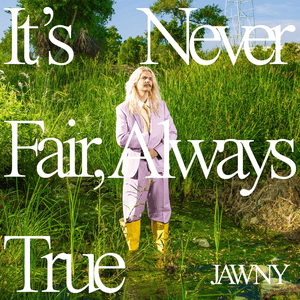it’s never fair, always true by JAWNY