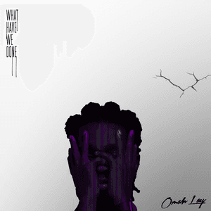 What Have We Done by Omah Lay