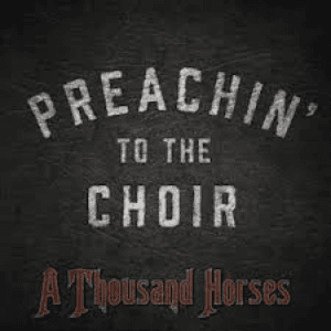 Preachin' To The Choir by A Thousand Horses