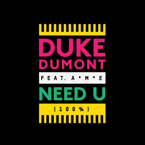 Need U (100%) by Duke Dumont