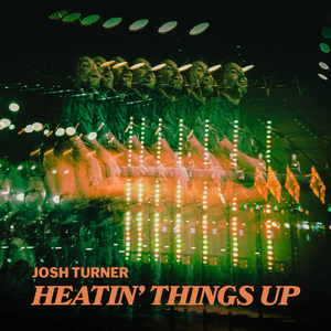 Heatin' Things Up by Josh Turner