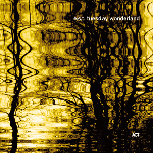 E.S:T. Tuesday Wonderland by Esbjörn Svensson Trio