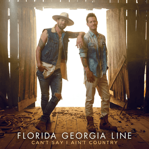 Can't Say I Ain't Country by Florida Georgia Line