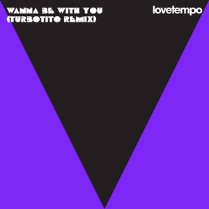 Wanna Be With You (Turbotito Remix) by lovetempo