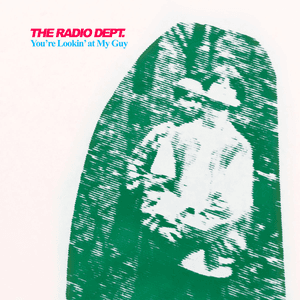 You're Lookin' at My Guy by The Radio Dept.