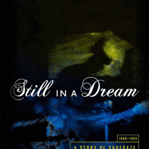 Still In A Dream: A Story Of Shoegaze 1988-1995 by An April March