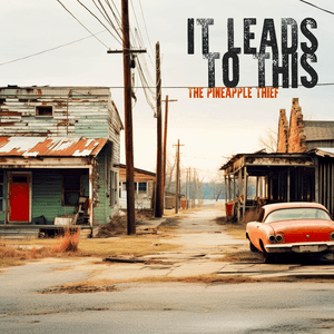 It Leads To This by The Pineapple Thief